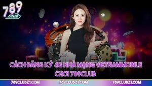Cách đăng ký 4G nhà mạng Vietnammobile chơi 789CLUB